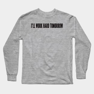 lazy work hard tomorrow Long Sleeve T-Shirt